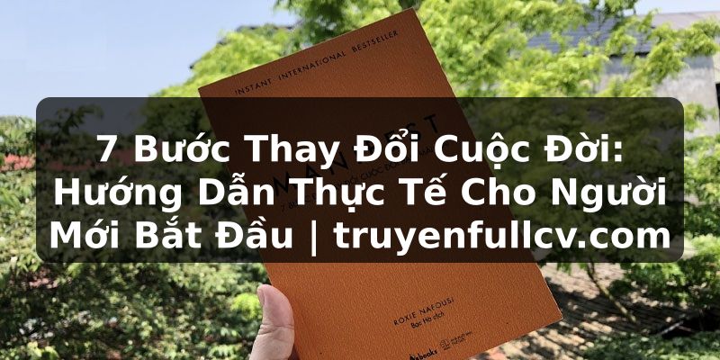 Truyện Tranh 7 Bước Thay Đổi Cuộc Đời: Hướng Dẫn Thực Tế Cho Người Mới Bắt Đầu | truyenfullcv.com