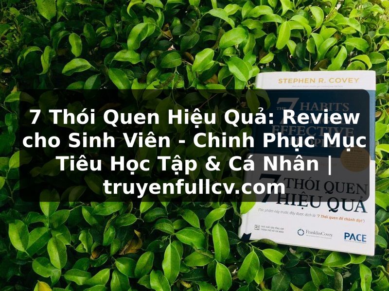 Truyện Tranh 7 Thói Quen Hiệu Quả: Review cho Sinh Viên - Chinh Phục Mục Tiêu Học Tập & Cá Nhân | truyenfullcv.com