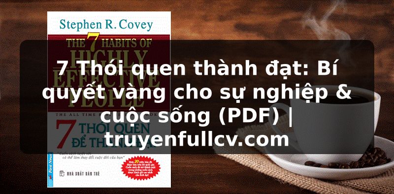 Truyện Tranh 7 Thói quen thành đạt: Bí quyết vàng cho sự nghiệp & cuộc sống (PDF) | truyenfullcv.com