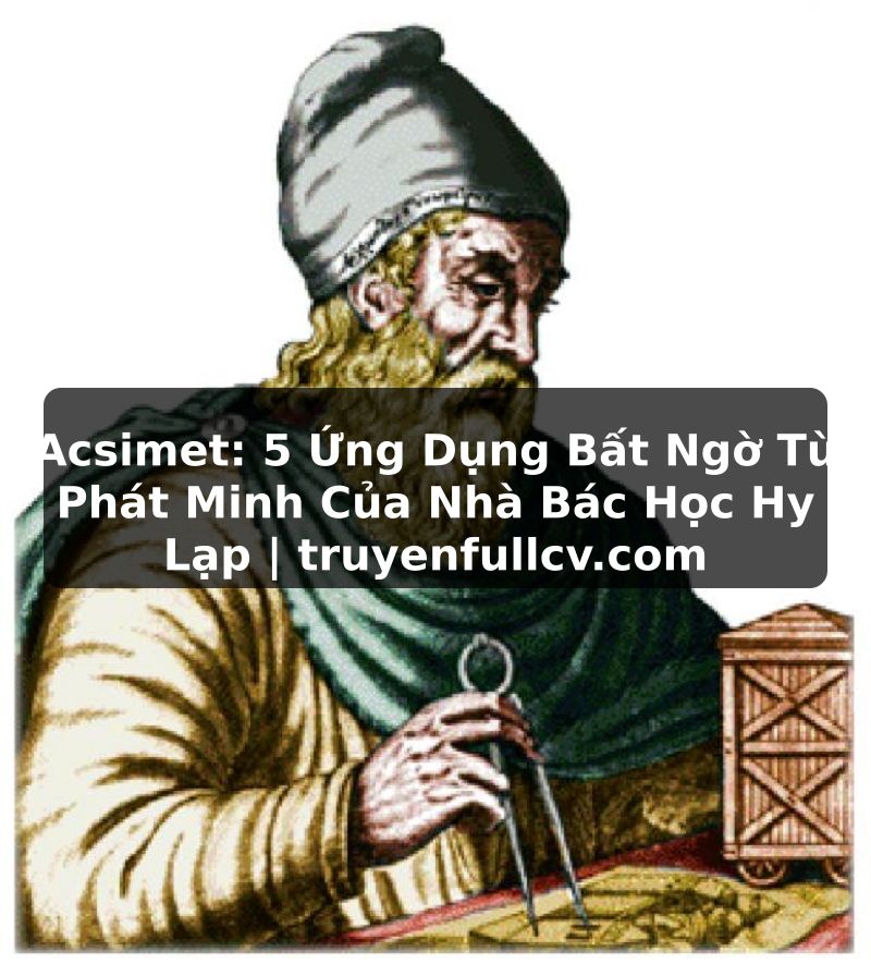 Truyện Tranh Acsimet: 5 Ứng Dụng Bất Ngờ Từ Phát Minh Của Nhà Bác Học Hy Lạp | truyenfullcv.com