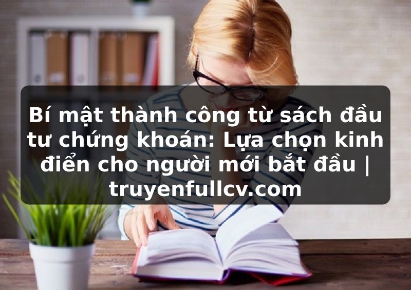 Truyện Tranh Bí mật thành công từ sách đầu tư chứng khoán: Lựa chọn kinh điển cho người mới bắt đầu | truyenfullcv.com