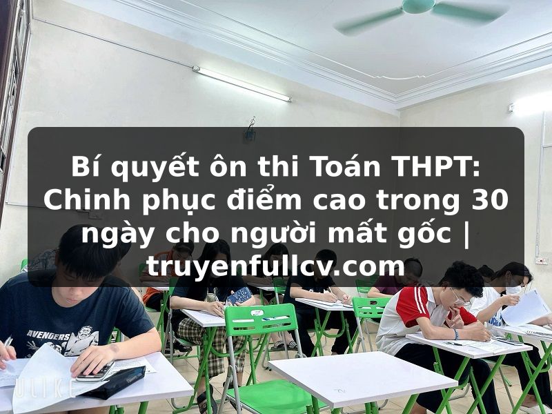 Truyện Tranh Bí quyết ôn thi Toán THPT: Chinh phục điểm cao trong 30 ngày cho người mất gốc | truyenfullcv.com