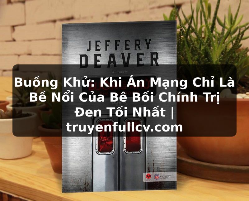 Truyện Tranh Buồng Khử: Khi Án Mạng Chỉ Là Bề Nổi Của Bê Bối Chính Trị Đen Tối Nhất | truyenfullcv.com