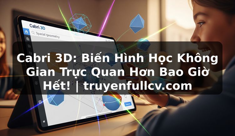 Truyện Tranh Cabri 3D: Biến Hình Học Không Gian Trực Quan Hơn Bao Giờ Hết! | truyenfullcv.com