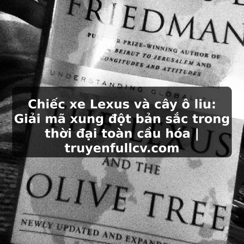 Truyện Tranh Chiếc xe Lexus và cây ô liu: Giải mã xung đột bản sắc trong thời đại toàn cầu hóa | truyenfullcv.com