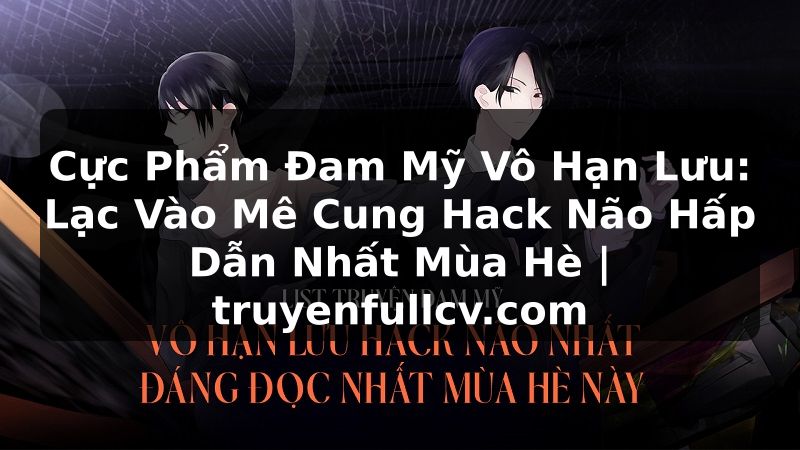 Truyện Tranh Cực Phẩm Đam Mỹ Vô Hạn Lưu: Lạc Vào Mê Cung Hack Não Hấp Dẫn Nhất Mùa Hè | truyenfullcv.com