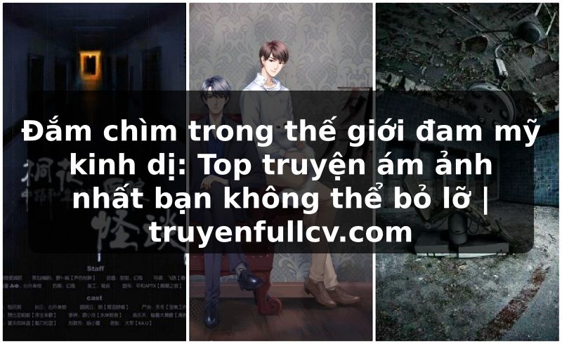 Truyện Tranh Đắm chìm trong thế giới đam mỹ kinh dị: Top truyện ám ảnh nhất bạn không thể bỏ lỡ | truyenfullcv.com