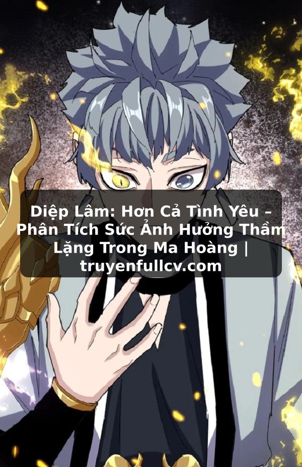 Truyện Tranh Diệp Lâm: Hơn Cả Tình Yêu – Phân Tích Sức Ảnh Hưởng Thầm Lặng Trong Ma Hoàng | truyenfullcv.com