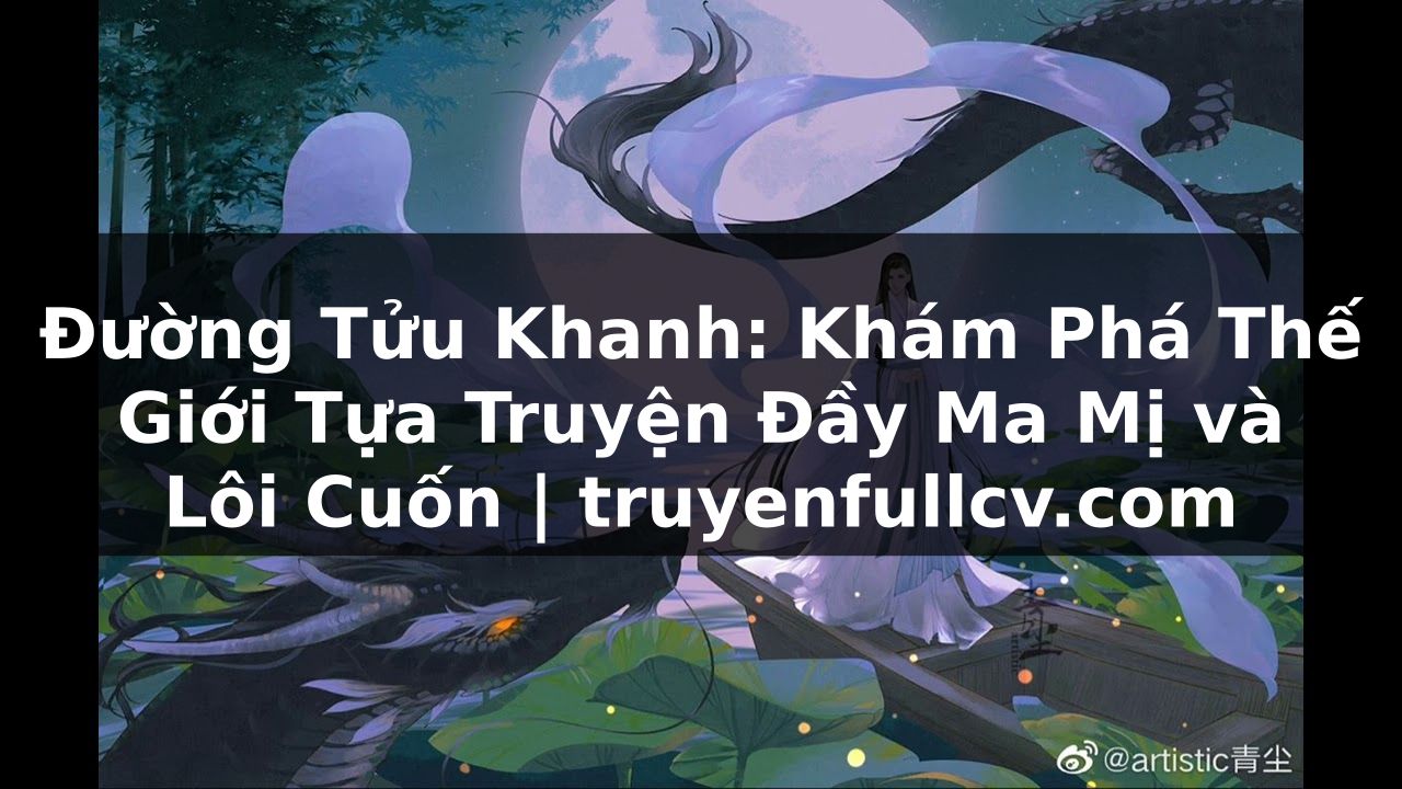 Truyện Tranh Đường Tửu Khanh: Khám Phá Thế Giới Tựa Truyện Đầy Ma Mị và Lôi Cuốn | truyenfullcv.com