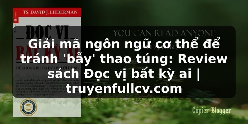 Truyện Tranh Giải mã ngôn ngữ cơ thể để tránh 'bẫy' thao túng: Review sách Đọc vị bất kỳ ai | truyenfullcv.com