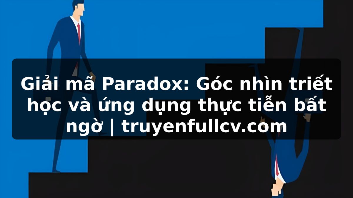 Giải mã Paradox: Góc nhìn triết học và ứng dụng thực tiễn bất ngờ | truyenfullcv.com