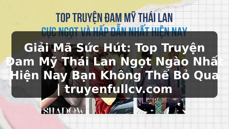 Truyện Tranh Giải Mã Sức Hút: Top Truyện Đam Mỹ Thái Lan Ngọt Ngào Nhất Hiện Nay Bạn Không Thể Bỏ Qua | truyenfullcv.com