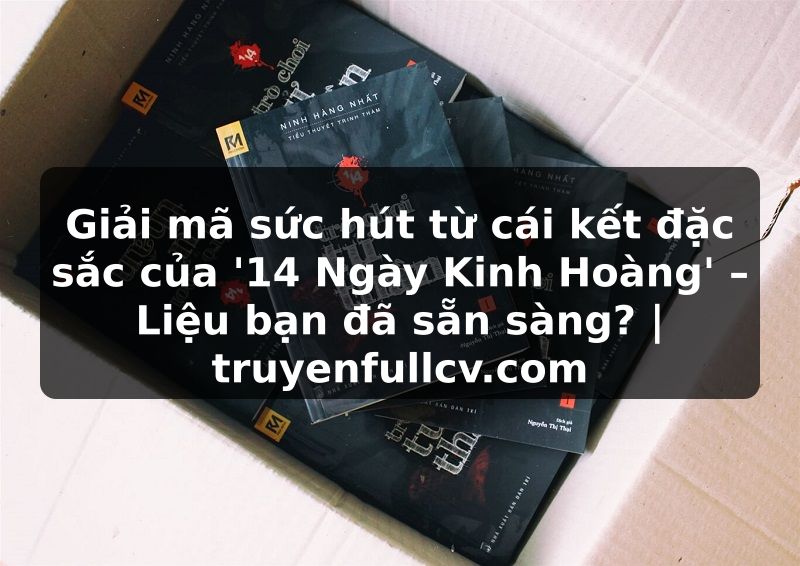 Truyện Tranh Giải mã sức hút từ cái kết đặc sắc của '14 Ngày Kinh Hoàng' – Liệu bạn đã sẵn sàng? | truyenfullcv.com