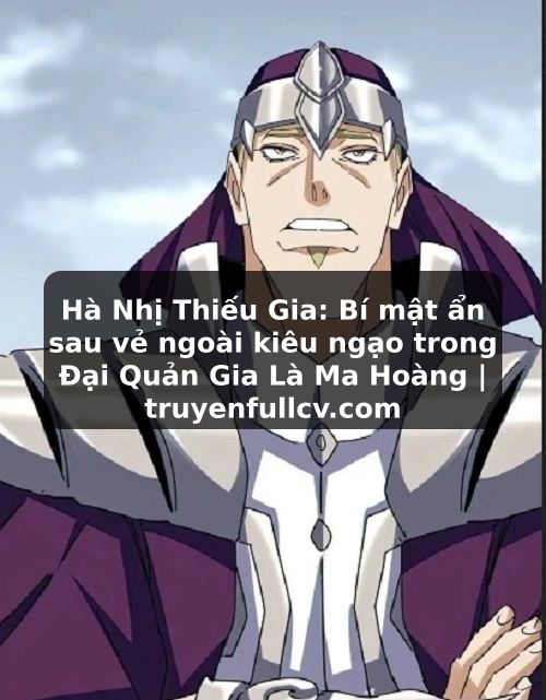 Truyện Tranh Hà Nhị Thiếu Gia: Bí mật ẩn sau vẻ ngoài kiêu ngạo trong Đại Quản Gia Là Ma Hoàng | truyenfullcv.com