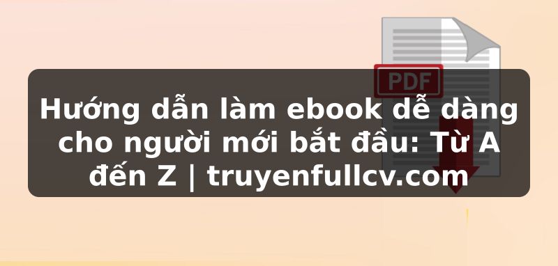Truyện Tranh Hướng dẫn làm ebook dễ dàng cho người mới bắt đầu: Từ A đến Z | truyenfullcv.com