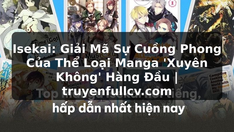 Truyện Tranh Isekai: Giải Mã Sự Cuồng Phong Của Thể Loại Manga 'Xuyên Không' Hàng Đầu | truyenfullcv.com