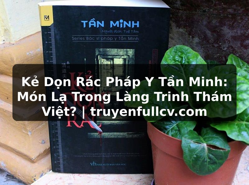 Truyện Tranh Kẻ Dọn Rác Pháp Y Tần Minh: Món Lạ Trong Làng Trinh Thám Việt? | truyenfullcv.com