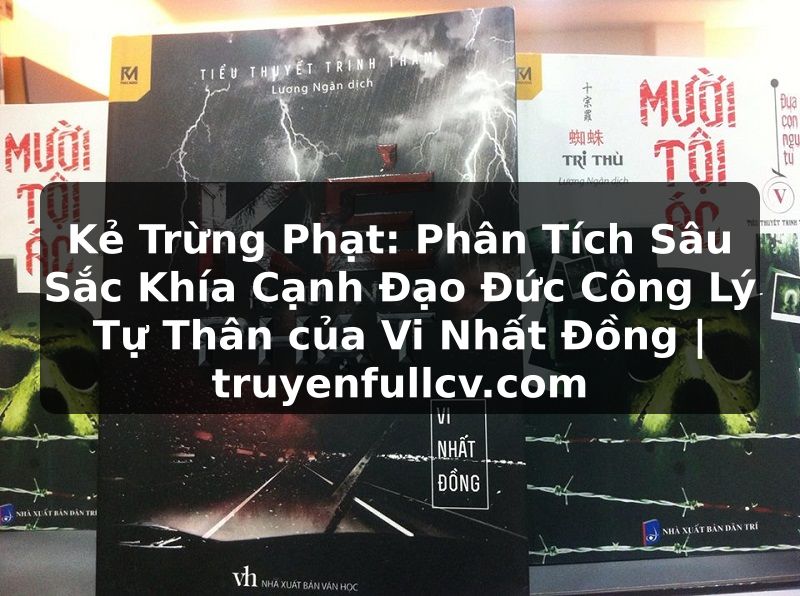 Truyện Tranh Kẻ Trừng Phạt: Phân Tích Sâu Sắc Khía Cạnh Đạo Đức Công Lý Tự Thân của Vi Nhất Đồng | truyenfullcv.com
