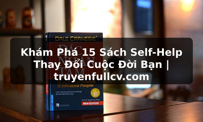 Truyện Tranh Khám Phá 15 Sách Self-Help Thay Đổi Cuộc Đời Bạn | truyenfullcv.com