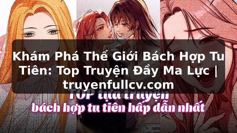 Truyện Tranh Khám Phá Thế Giới Bách Hợp Tu Tiên: Top Truyện Đầy Ma Lực | truyenfullcv.com