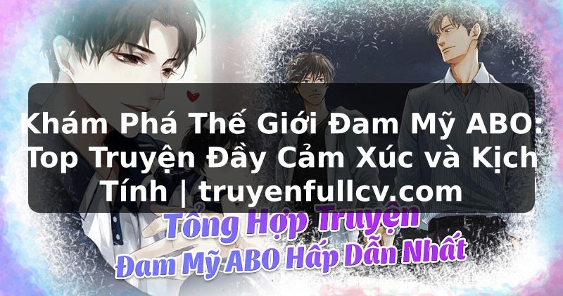Truyện Tranh Khám Phá Thế Giới Đam Mỹ ABO: Top Truyện Đầy Cảm Xúc và Kịch Tính | truyenfullcv.com