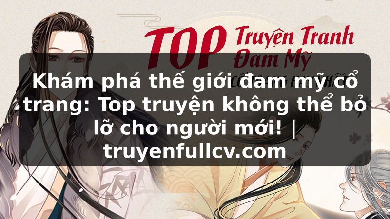 Truyện Tranh Khám phá thế giới đam mỹ cổ trang: Top truyện không thể bỏ lỡ cho người mới! | truyenfullcv.com