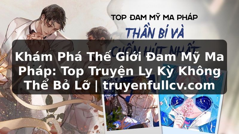 Truyện Tranh Khám Phá Thế Giới Đam Mỹ Ma Pháp: Top Truyện Ly Kỳ Không Thể Bỏ Lỡ | truyenfullcv.com