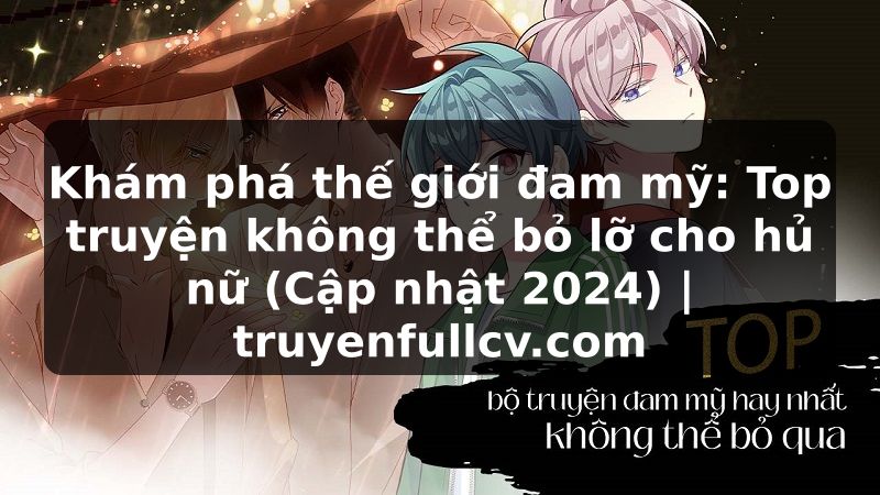 Truyện Tranh Khám phá thế giới đam mỹ: Top truyện không thể bỏ lỡ cho hủ nữ (Cập nhật 2024) | truyenfullcv.com