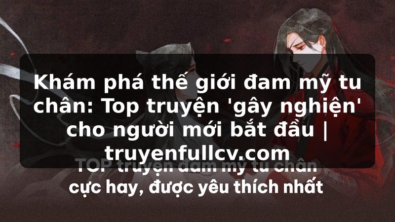 Truyện Tranh Khám phá thế giới đam mỹ tu chân: Top truyện 'gây nghiện' cho người mới bắt đầu | truyenfullcv.com