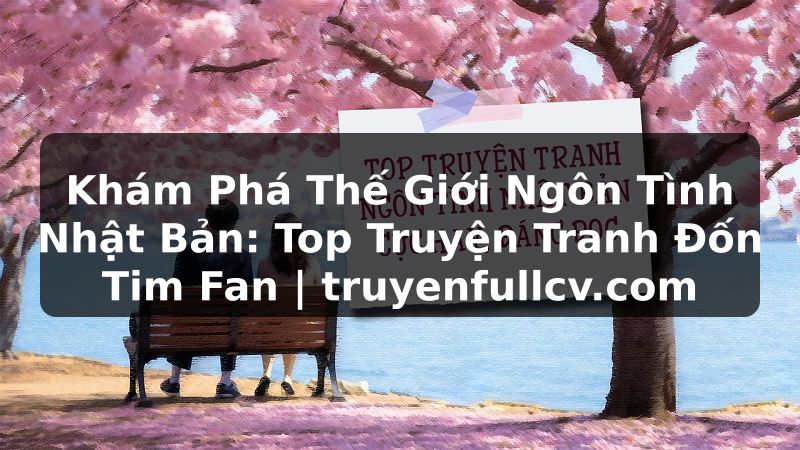 Truyện Tranh Khám Phá Thế Giới Ngôn Tình Nhật Bản: Top Truyện Tranh Đốn Tim Fan | truyenfullcv.com