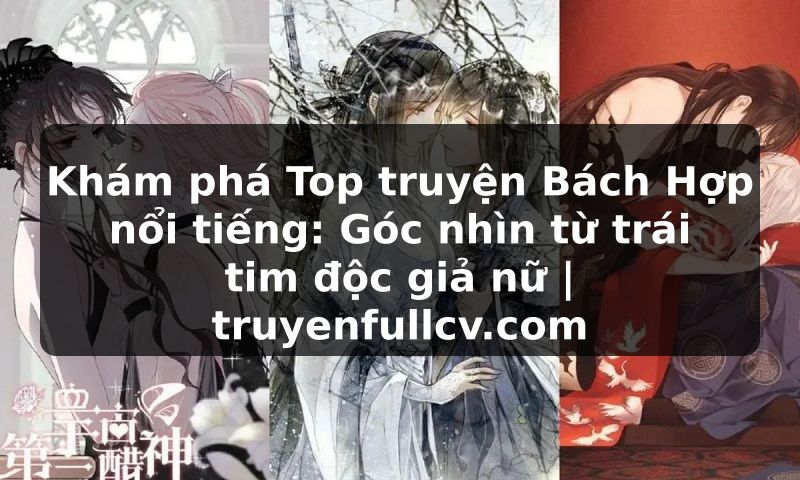Truyện Tranh Khám phá Top truyện Bách Hợp nổi tiếng: Góc nhìn từ trái tim độc giả nữ | truyenfullcv.com