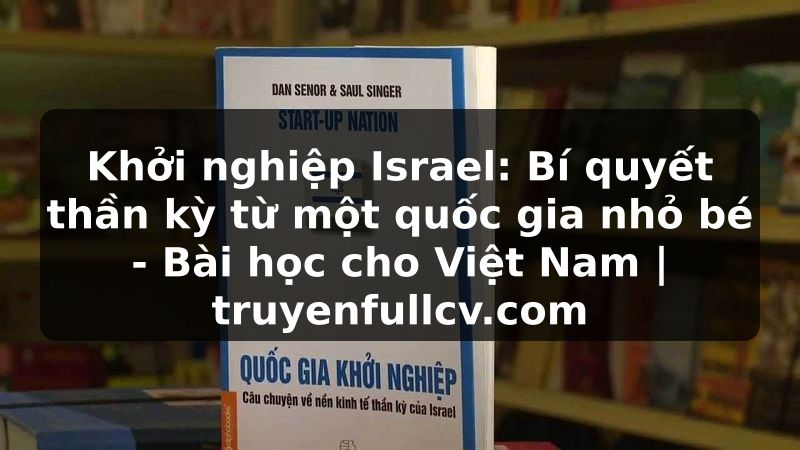 Truyện Tranh Khởi nghiệp Israel: Bí quyết thần kỳ từ một quốc gia nhỏ bé - Bài học cho Việt Nam | truyenfullcv.com