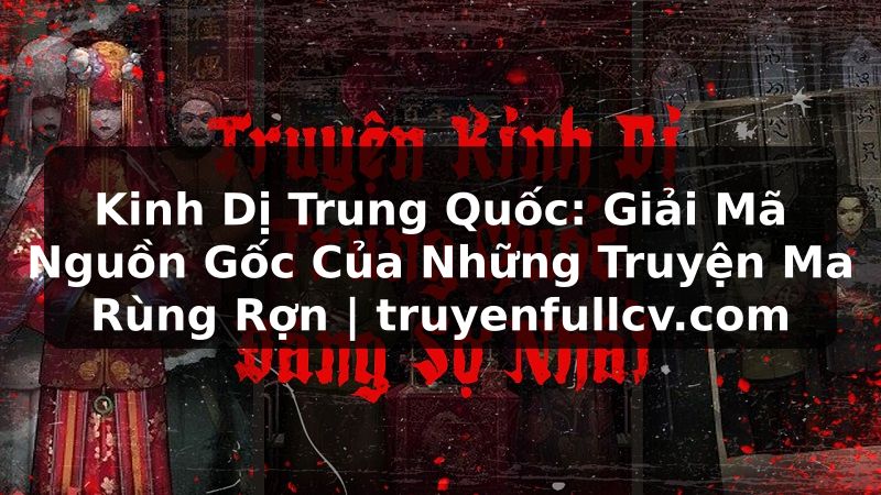 Truyện Tranh Kinh Dị Trung Quốc: Giải Mã Nguồn Gốc Của Những Truyện Ma Rùng Rợn | truyenfullcv.com