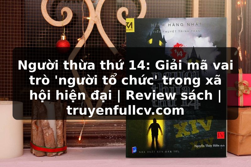 Truyện Tranh Người thừa thứ 14: Giải mã vai trò 'người tổ chức' trong xã hội hiện đại | Review sách | truyenfullcv.com