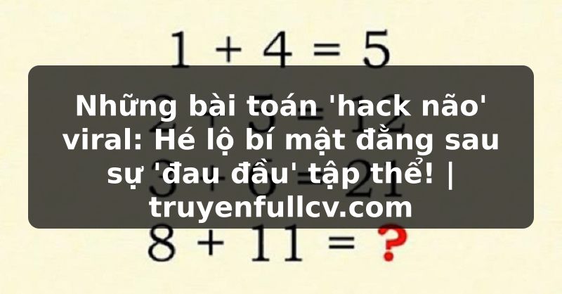 Truyện Tranh Những bài toán 'hack não' viral: Hé lộ bí mật đằng sau sự 'đau đầu' tập thể! | truyenfullcv.com