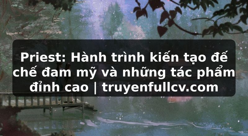 Truyện Tranh Priest: Hành trình kiến tạo đế chế đam mỹ và những tác phẩm đỉnh cao | truyenfullcv.com
