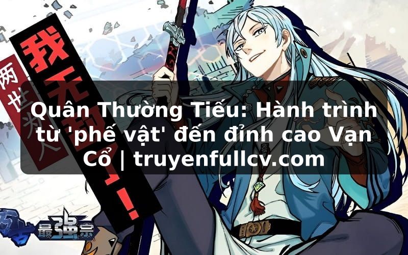 Truyện Tranh Quân Thường Tiếu: Hành trình từ 'phế vật' đến đỉnh cao Vạn Cổ | truyenfullcv.com