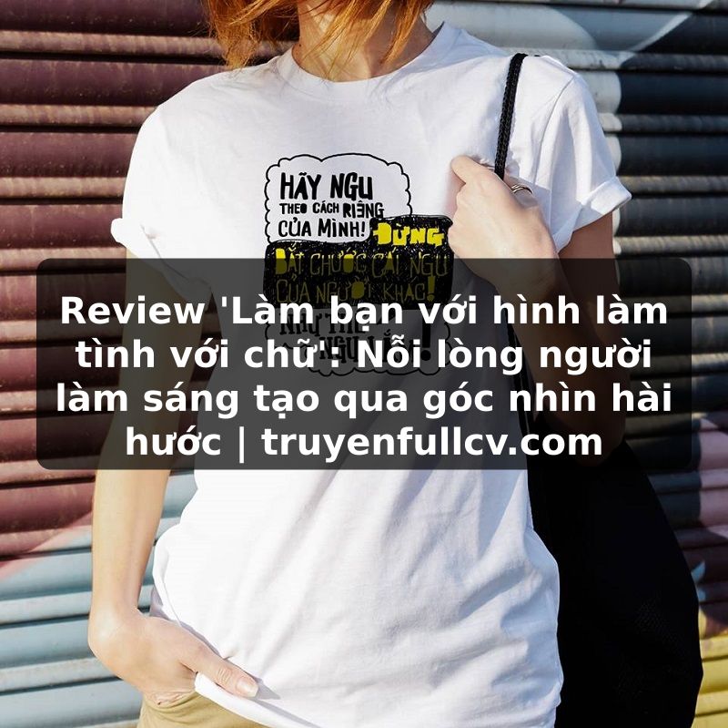 Truyện Tranh Review 'Làm bạn với hình làm tình với chữ': Nỗi lòng người làm sáng tạo qua góc nhìn hài hước | truyenfullcv.com