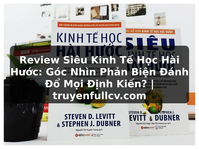 Truyện Tranh Review Siêu Kinh Tế Học Hài Hước: Góc Nhìn Phản Biện Đánh Đổ Mọi Định Kiến? | truyenfullcv.com