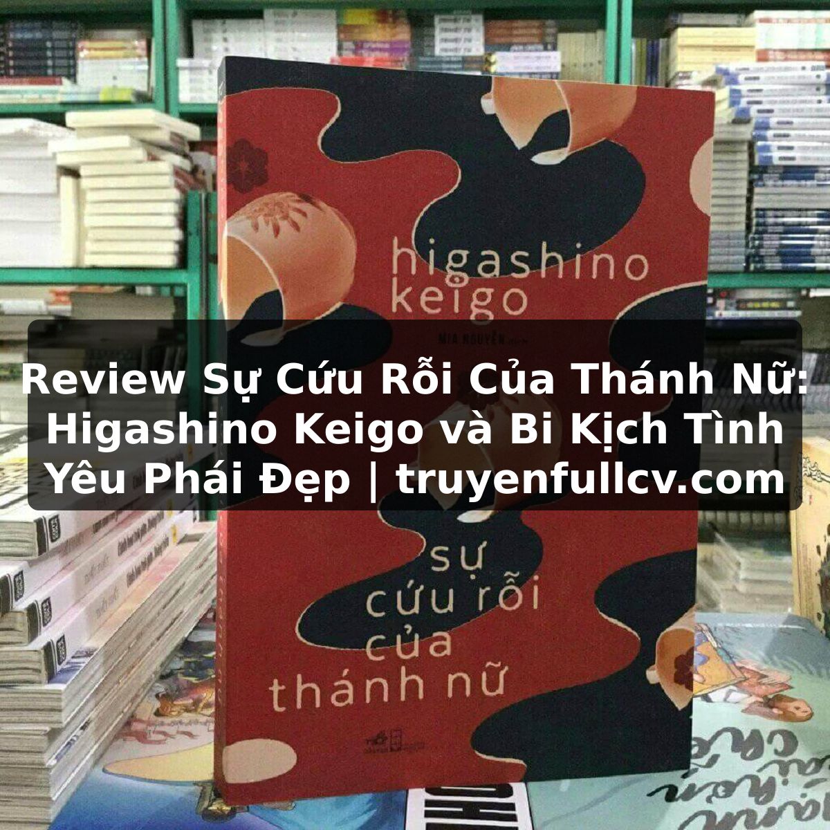Review Sự Cứu Rỗi Của Thánh Nữ: Higashino Keigo và Bi Kịch Tình Yêu Phái Đẹp | truyenfullcv.com