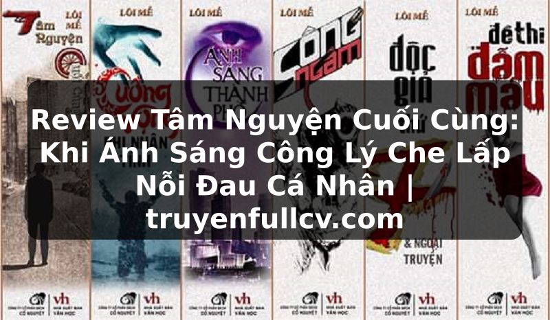 Truyện Tranh Review Tâm Nguyện Cuối Cùng: Khi Ánh Sáng Công Lý Che Lấp Nỗi Đau Cá Nhân | truyenfullcv.com