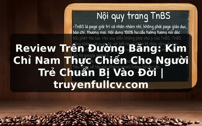 Truyện Tranh Review Trên Đường Băng: Kim Chỉ Nam Thực Chiến Cho Người Trẻ Chuẩn Bị Vào Đời | truyenfullcv.com