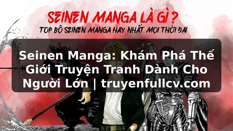 Truyện Tranh Seinen Manga: Khám Phá Thế Giới Truyện Tranh Dành Cho Người Lớn | truyenfullcv.com