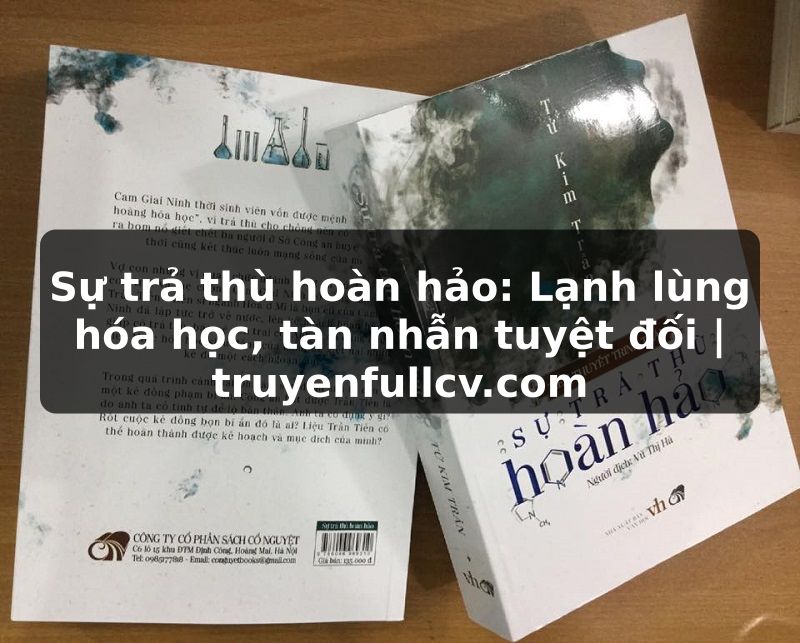 Truyện Tranh Sự trả thù hoàn hảo: Lạnh lùng hóa học, tàn nhẫn tuyệt đối | truyenfullcv.com
