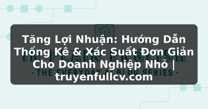 Truyện Tranh Tăng Lợi Nhuận: Hướng Dẫn Thống Kê & Xác Suất Đơn Giản Cho Doanh Nghiệp Nhỏ | truyenfullcv.com