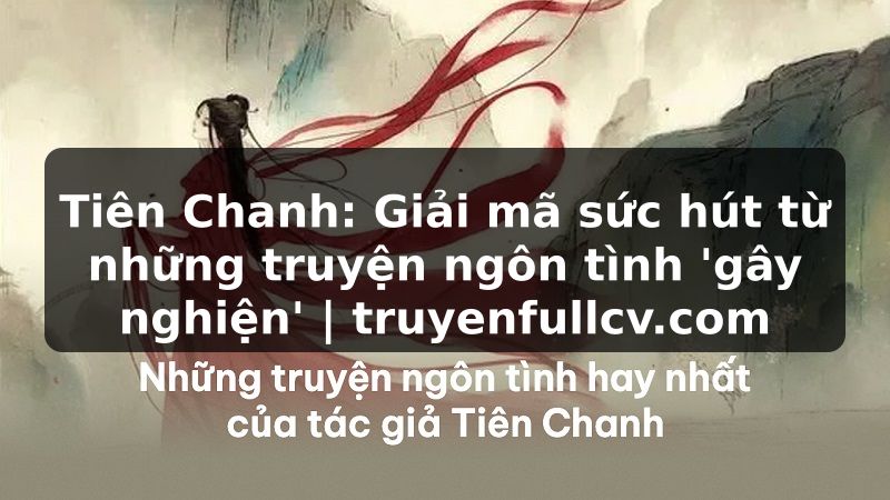 Truyện Tranh Tiên Chanh: Giải mã sức hút từ những truyện ngôn tình 'gây nghiện' | truyenfullcv.com