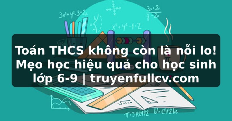 Truyện Tranh Toán THCS không còn là nỗi lo! Mẹo học hiệu quả cho học sinh lớp 6-9 | truyenfullcv.com