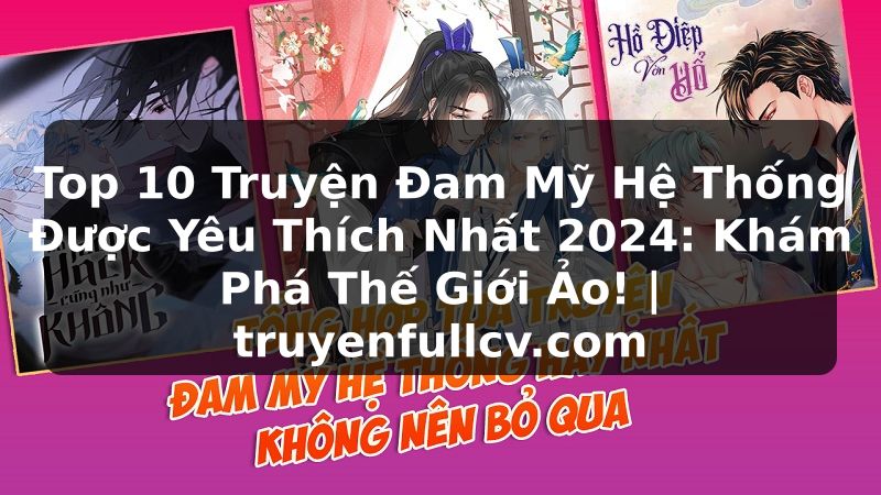 Truyện Tranh Top 10 Truyện Đam Mỹ Hệ Thống Được Yêu Thích Nhất 2024: Khám Phá Thế Giới Ảo! | truyenfullcv.com