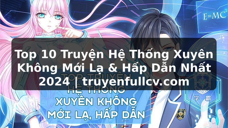 Truyện Tranh Top 10 Truyện Hệ Thống Xuyên Không Mới Lạ & Hấp Dẫn Nhất 2024 | truyenfullcv.com