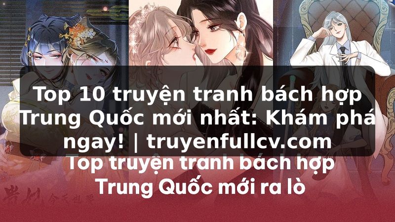 Truyện Tranh Top 10 truyện tranh bách hợp Trung Quốc mới nhất: Khám phá ngay! | truyenfullcv.com